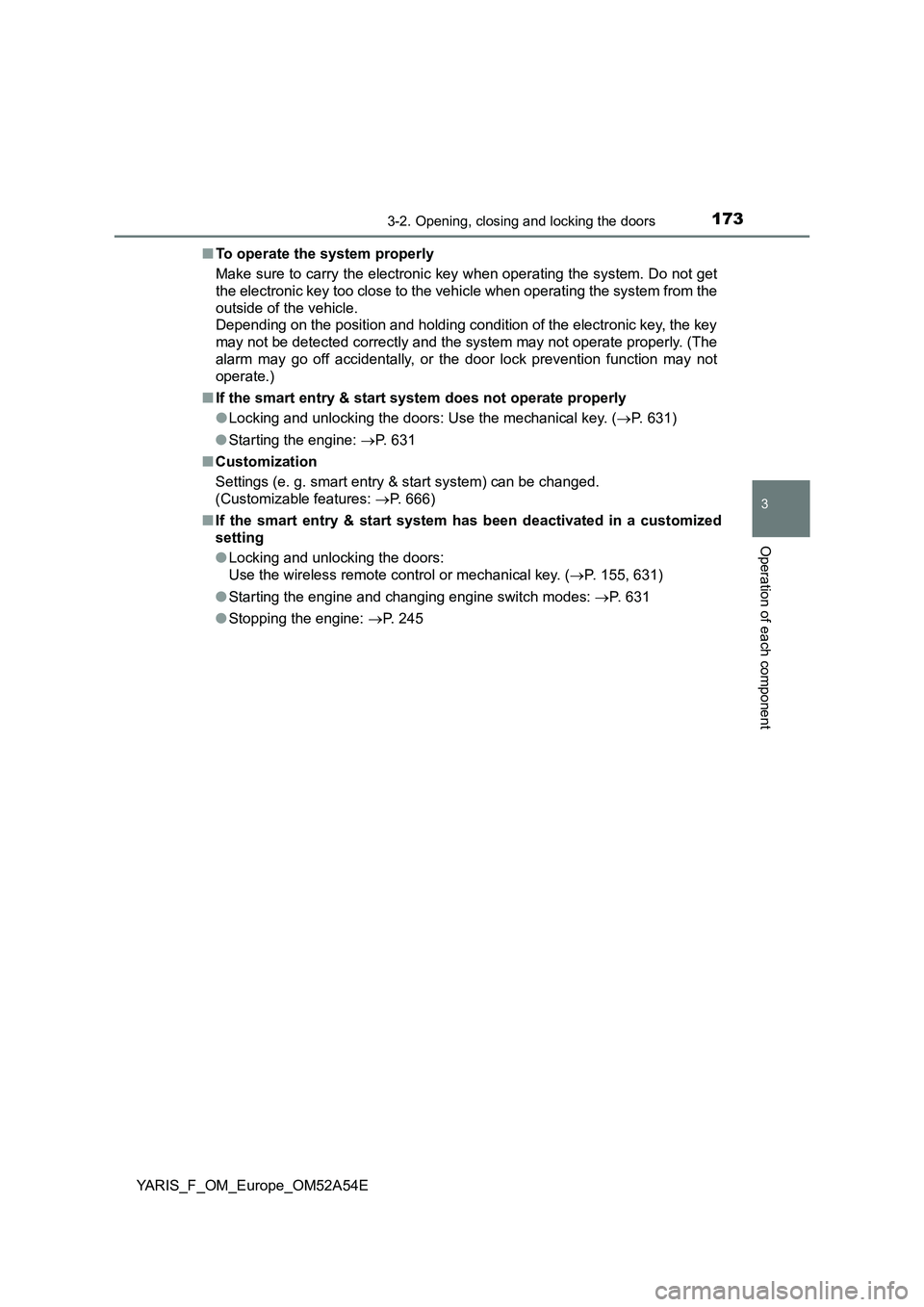 TOYOTA YARIS 2020 Owners Manual 1733-2. Opening, closing and locking the doors
3
Operation of each component
YARIS_F_OM_Europe_OM52A54E■To operate the system properly
Make sure to carry the electronic key when operating the system TOYOTA YARIS 2020 Owners Manual 1733-2. Opening, closing and locking the doors
3
Operation of each component
YARIS_F_OM_Europe_OM52A54E■To operate the system properly
Make sure to carry the electronic key when operating the system