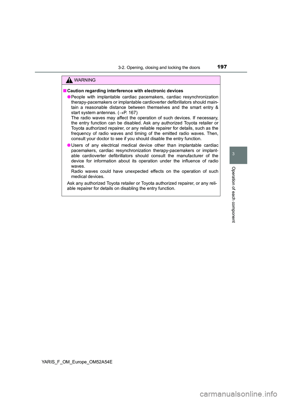 TOYOTA YARIS 2020 Owners Manual 1973-2. Opening, closing and locking the doors
3
Operation of each component
YARIS_F_OM_Europe_OM52A54E
WARNING
■Caution regarding interference with electronic devices
● People with implantable c TOYOTA YARIS 2020 Owners Manual 1973-2. Opening, closing and locking the doors
3
Operation of each component
YARIS_F_OM_Europe_OM52A54E
WARNING
■Caution regarding interference with electronic devices
● People with implantable c