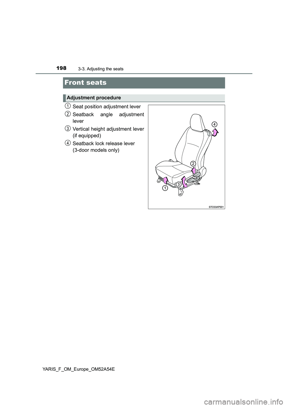 TOYOTA YARIS 2020  Owners Manual 1983-3. Adjusting the seats
YARIS_F_OM_Europe_OM52A54E
Front seats
Seat position adjustment lever
Seatback angle adjustment
lever
Vertical height adjustment lever
(if equipped)
Seatback lock release l