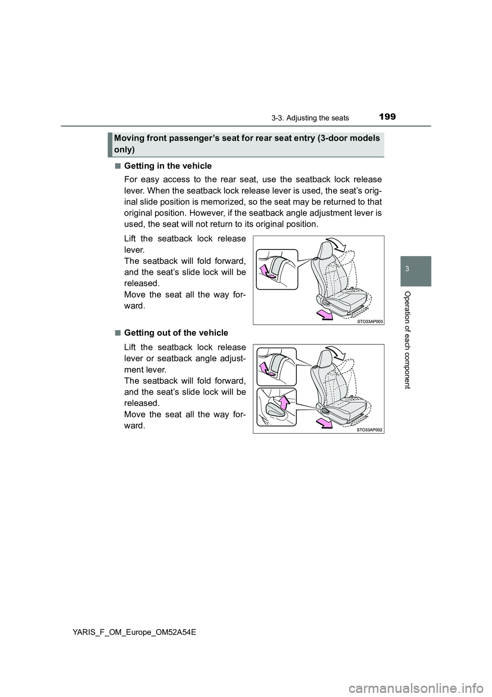 TOYOTA YARIS 2020  Owners Manual 1993-3. Adjusting the seats
3
Operation of each component
YARIS_F_OM_Europe_OM52A54E■
Getting in the vehicle
For easy access to the rear seat, use the seatback lock release
lever. When the seatback 