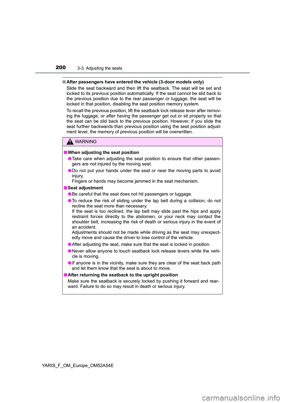 TOYOTA YARIS 2020 Owners Manual 2003-3. Adjusting the seats
YARIS_F_OM_Europe_OM52A54E
■After passengers have entered the vehicle (3-door models only)
Slide the seat backward and then lift the seatback. The seat will be set and
TOYOTA YARIS 2020 Owners Manual 2003-3. Adjusting the seats
YARIS_F_OM_Europe_OM52A54E
■After passengers have entered the vehicle (3-door models only)
Slide the seat backward and then lift the seatback. The seat will be set and