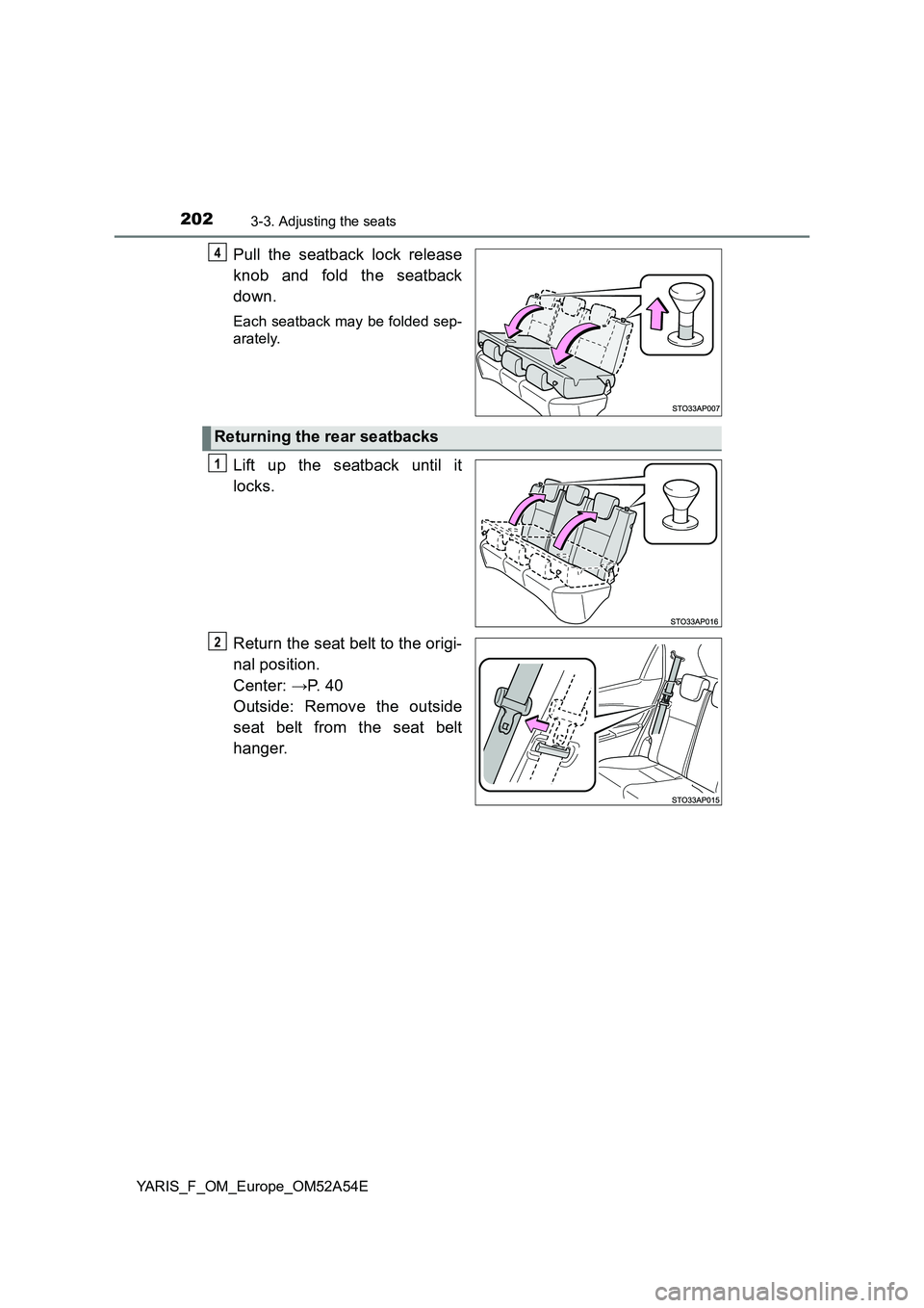 TOYOTA YARIS 2020 Owners Manual 2023-3. Adjusting the seats
YARIS_F_OM_Europe_OM52A54E
Pull the seatback lock release
knob and fold the seatback
down.
Each seatback may be folded sep-
arately.
Lift up the seatback until it
locks.
Re TOYOTA YARIS 2020 Owners Manual 2023-3. Adjusting the seats
YARIS_F_OM_Europe_OM52A54E
Pull the seatback lock release
knob and fold the seatback
down.
Each seatback may be folded sep-
arately.
Lift up the seatback until it
locks.
Re