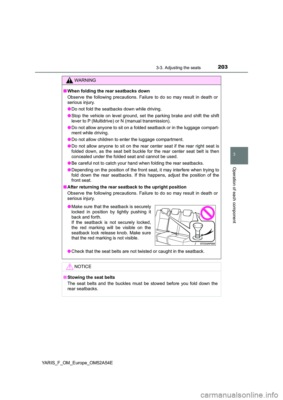 TOYOTA YARIS 2020 Owners Manual 2033-3. Adjusting the seats
3
Operation of each component
YARIS_F_OM_Europe_OM52A54E
WARNING
■When folding the rear seatbacks down
Observe the following precautions. Failure to do so may result in TOYOTA YARIS 2020 Owners Manual 2033-3. Adjusting the seats
3
Operation of each component
YARIS_F_OM_Europe_OM52A54E
WARNING
■When folding the rear seatbacks down
Observe the following precautions. Failure to do so may result in