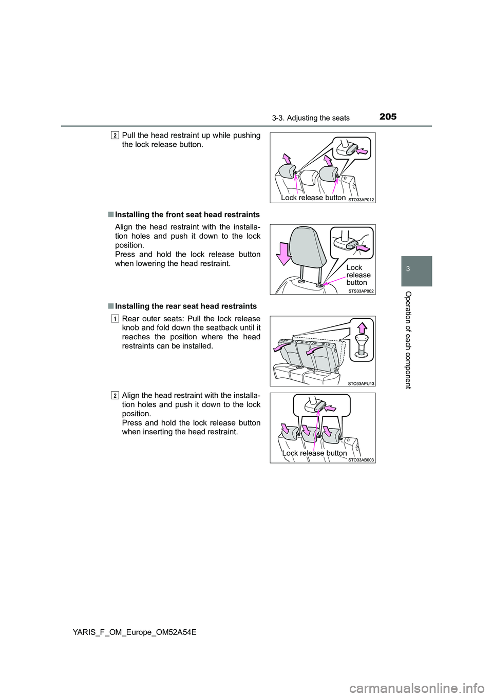 TOYOTA YARIS 2020 Owners Manual 2053-3. Adjusting the seats
3
Operation of each component
YARIS_F_OM_Europe_OM52A54E
■ Installing the front seat head restraints
■ Installing the rear seat head restraints
Pull the head restrai TOYOTA YARIS 2020 Owners Manual 2053-3. Adjusting the seats
3
Operation of each component
YARIS_F_OM_Europe_OM52A54E
■ Installing the front seat head restraints
■ Installing the rear seat head restraints
Pull the head restrai