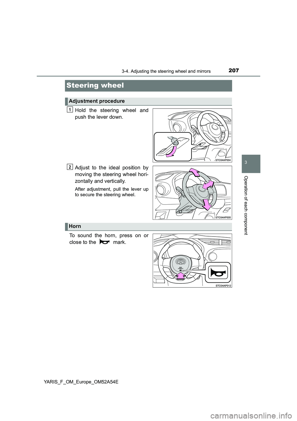 TOYOTA YARIS 2020 Owners Manual 207
3
3-4. Adjusting the steering wheel and mirrors
Operation of each component
YARIS_F_OM_Europe_OM52A54E
Steering wheel
Hold the steering wheel and
push the lever down.
Adjust to the ideal positio TOYOTA YARIS 2020 Owners Manual 207
3
3-4. Adjusting the steering wheel and mirrors
Operation of each component
YARIS_F_OM_Europe_OM52A54E
Steering wheel
Hold the steering wheel and
push the lever down.
Adjust to the ideal positio