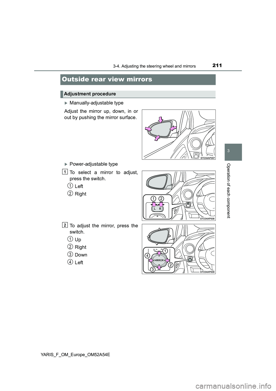 TOYOTA YARIS 2020 Owners Manual 211
3
3-4. Adjusting the steering wheel and mirrors
Operation of each component
YARIS_F_OM_Europe_OM52A54E
Outside rear view mirrors
Manually-adjustable type
Adjust the mirror up, down, in or
out b TOYOTA YARIS 2020 Owners Manual 211
3
3-4. Adjusting the steering wheel and mirrors
Operation of each component
YARIS_F_OM_Europe_OM52A54E
Outside rear view mirrors
Manually-adjustable type
Adjust the mirror up, down, in or
out b