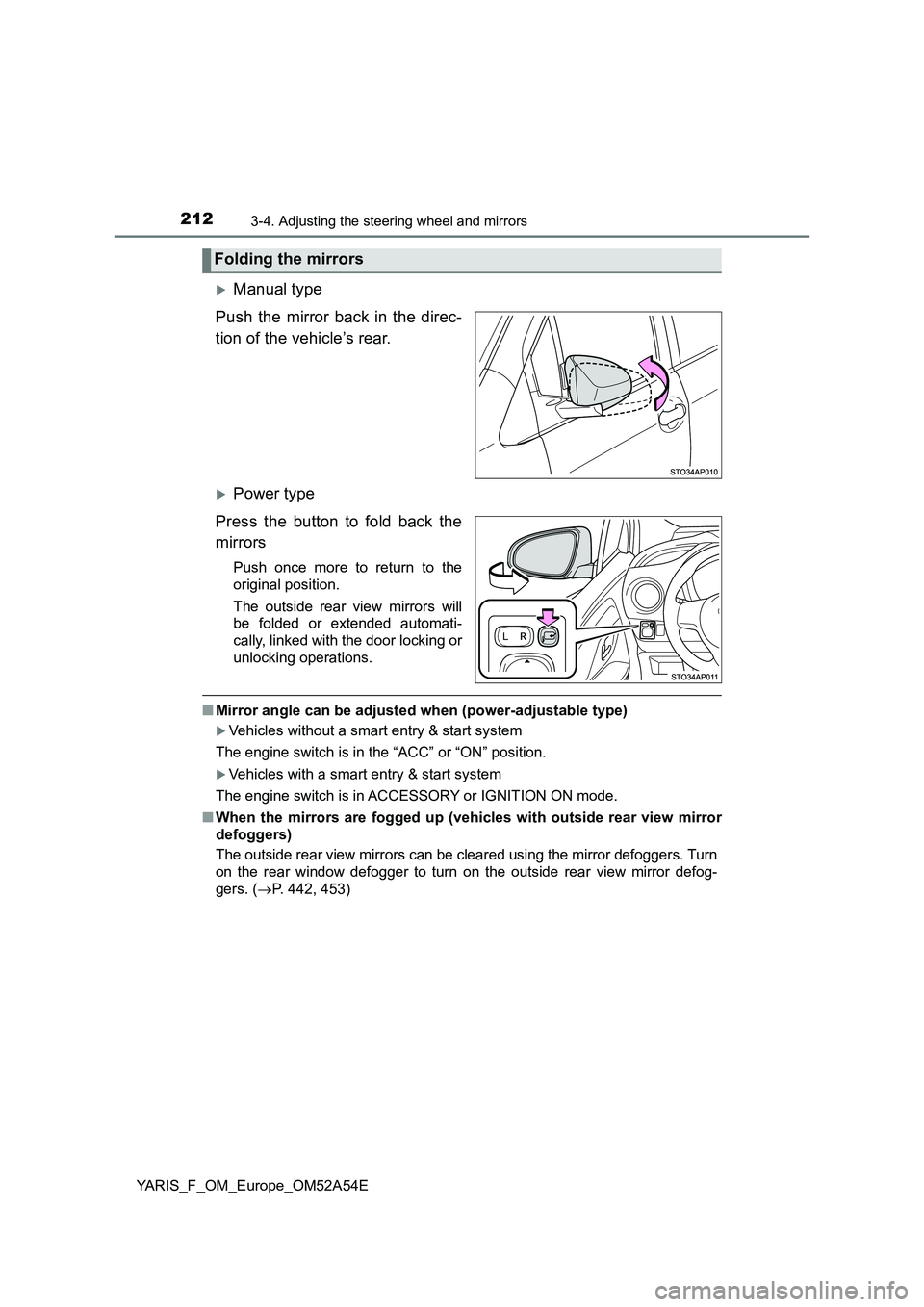 TOYOTA YARIS 2020 Owners Manual 2123-4. Adjusting the steering wheel and mirrors
YARIS_F_OM_Europe_OM52A54E
Manual type
Push the mirror back in the direc-
tion of the vehicle’s rear.
Power type
Press the button to fold back TOYOTA YARIS 2020 Owners Manual 2123-4. Adjusting the steering wheel and mirrors
YARIS_F_OM_Europe_OM52A54E
Manual type
Push the mirror back in the direc-
tion of the vehicle’s rear.
Power type
Press the button to fold back