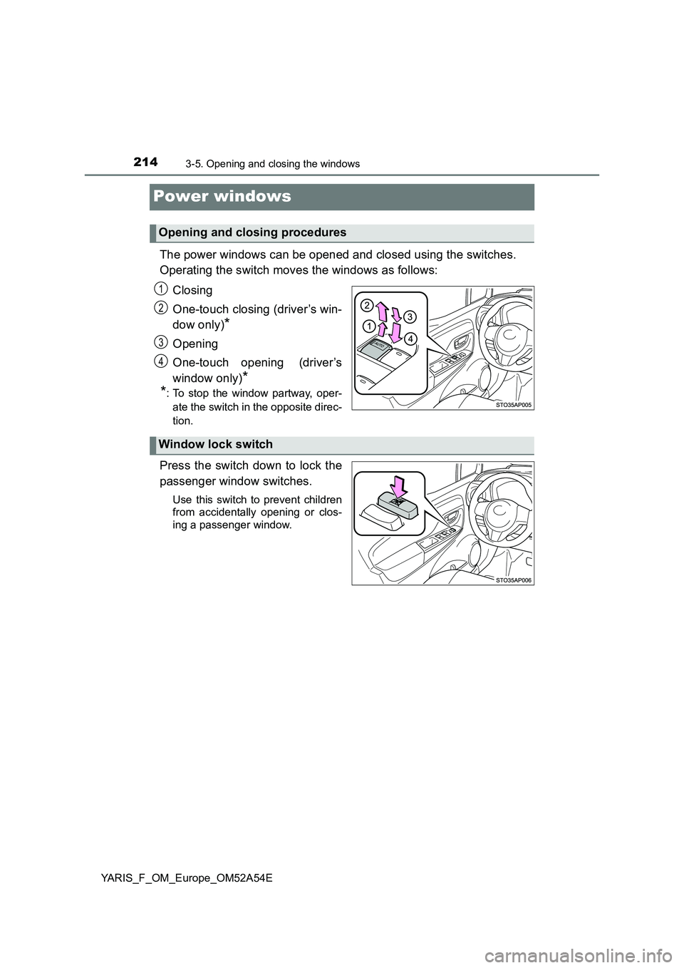 TOYOTA YARIS 2020 Owners Manual 2143-5. Opening and closing the windows
YARIS_F_OM_Europe_OM52A54E
Power windows
The power windows can be opened and closed using the switches.
Operating the switch moves the windows as follows:
Closi TOYOTA YARIS 2020 Owners Manual 2143-5. Opening and closing the windows
YARIS_F_OM_Europe_OM52A54E
Power windows
The power windows can be opened and closed using the switches.
Operating the switch moves the windows as follows:
Closi