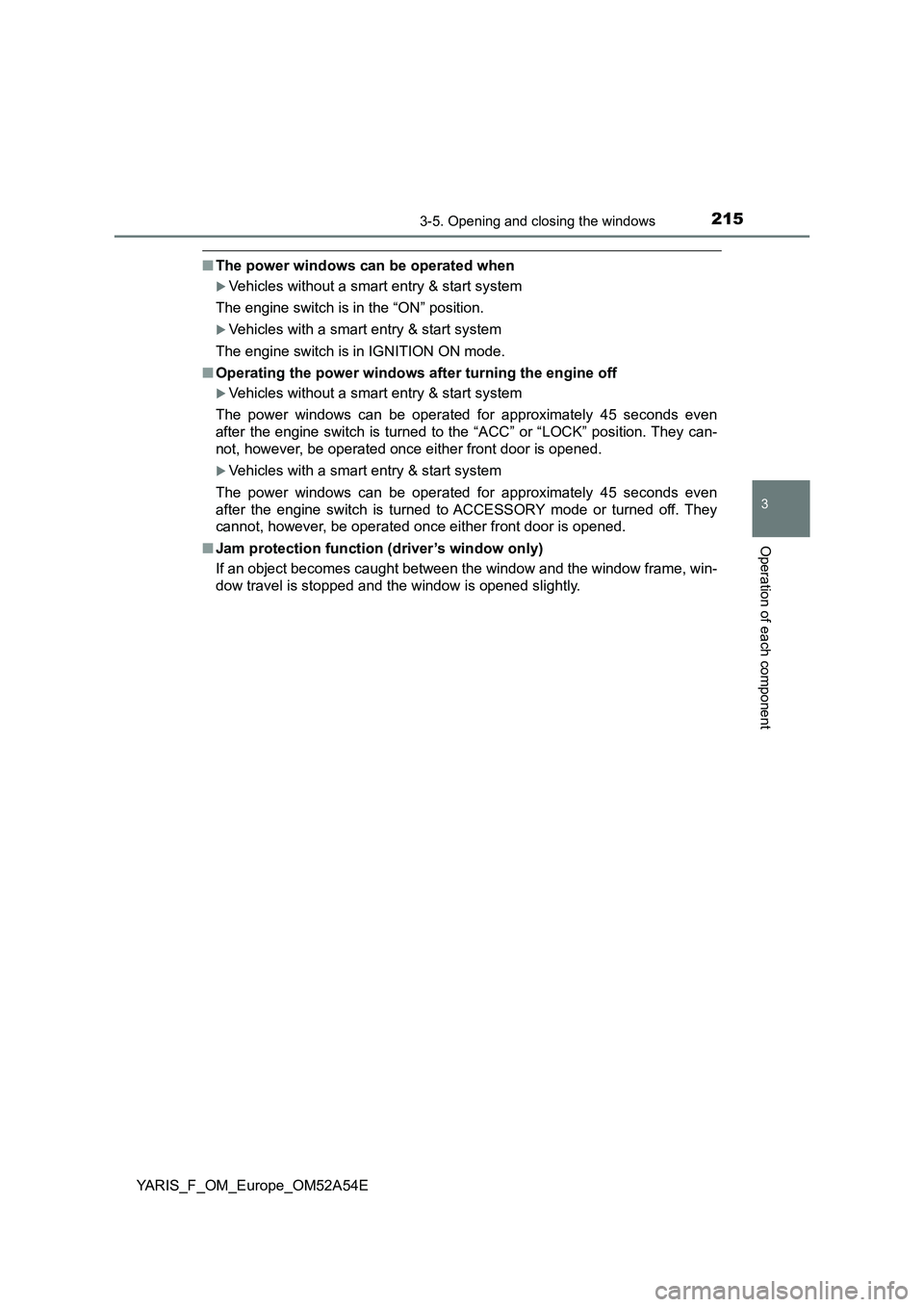 TOYOTA YARIS 2020 Owners Manual 2153-5. Opening and closing the windows
3
Operation of each component
YARIS_F_OM_Europe_OM52A54E
■The power windows can be operated when
Vehicles without a smart entry & start system
The engine s TOYOTA YARIS 2020 Owners Manual 2153-5. Opening and closing the windows
3
Operation of each component
YARIS_F_OM_Europe_OM52A54E
■The power windows can be operated when
Vehicles without a smart entry & start system
The engine s