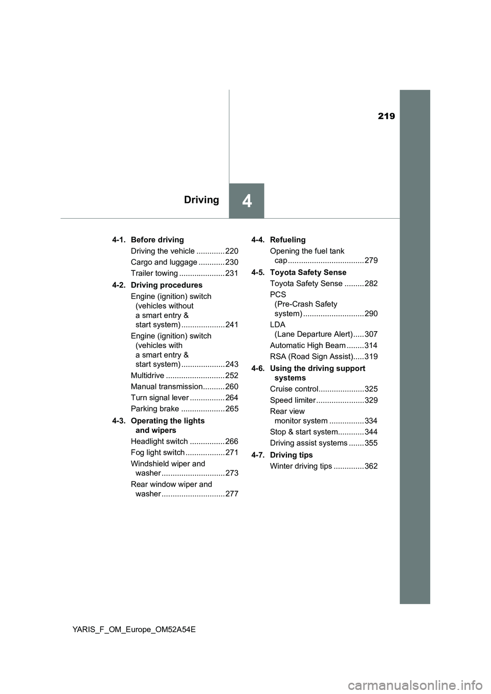 TOYOTA YARIS 2020 Owners Manual 219
4Driving
YARIS_F_OM_Europe_OM52A54E4-1. Before driving
Driving the vehicle ............. 220
Cargo and luggage ............ 230
Trailer towing ..................... 231
4-2. Driving procedures
Eng TOYOTA YARIS 2020 Owners Manual 219
4Driving
YARIS_F_OM_Europe_OM52A54E4-1. Before driving
Driving the vehicle ............. 220
Cargo and luggage ............ 230
Trailer towing ..................... 231
4-2. Driving procedures
Eng