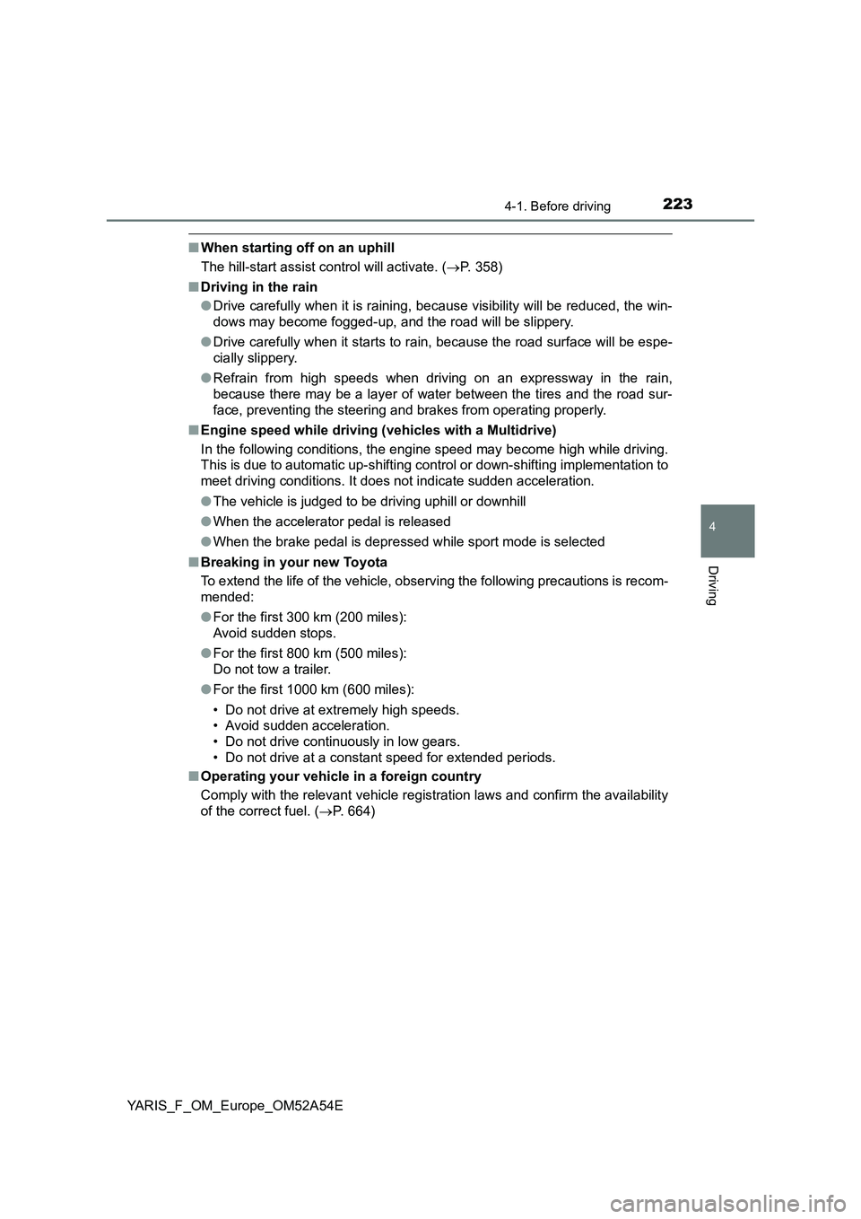 TOYOTA YARIS 2020 Owners Manual 2234-1. Before driving
4
Driving
YARIS_F_OM_Europe_OM52A54E
■When starting off on an uphill
The hill-start assist control will activate. (P. 358)
■Driving in the rain
●Drive carefully when it TOYOTA YARIS 2020 Owners Manual 2234-1. Before driving
4
Driving
YARIS_F_OM_Europe_OM52A54E
■When starting off on an uphill
The hill-start assist control will activate. (P. 358)
■Driving in the rain
●Drive carefully when it