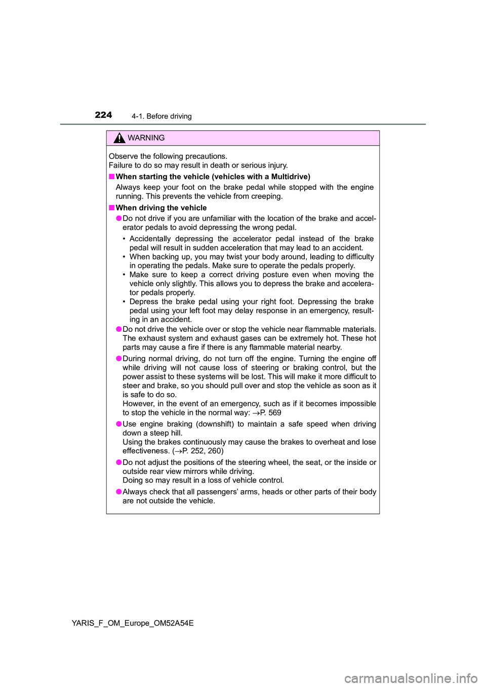 TOYOTA YARIS 2020  Owners Manual 2244-1. Before driving
YARIS_F_OM_Europe_OM52A54E
WARNING
Observe the following precautions.  
Failure to do so may result in death or serious injury. 
■ When starting the vehicle (vehicles with a M
