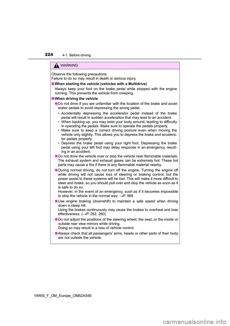 TOYOTA YARIS 2020 Owners Manual 2244-1. Before driving
YARIS_F_OM_Europe_OM52A54E
WARNING
Observe the following precautions.
Failure to do so may result in death or serious injury.
■ When starting the vehicle (vehicles with a M TOYOTA YARIS 2020 Owners Manual 2244-1. Before driving
YARIS_F_OM_Europe_OM52A54E
WARNING
Observe the following precautions.
Failure to do so may result in death or serious injury.
■ When starting the vehicle (vehicles with a M
