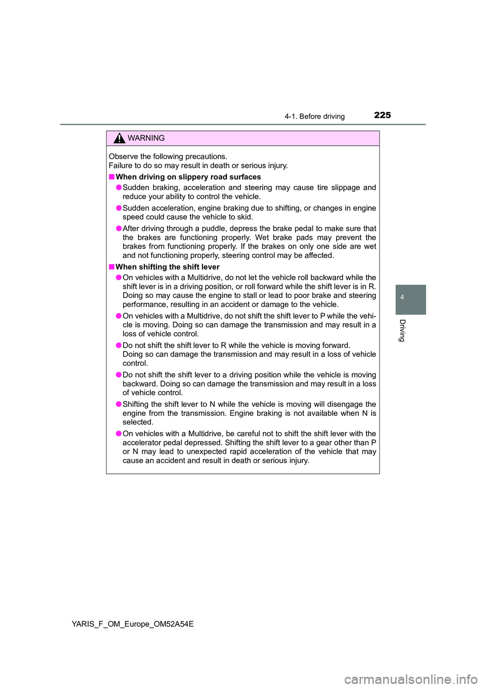 TOYOTA YARIS 2020 Owners Manual 2254-1. Before driving
4
Driving
YARIS_F_OM_Europe_OM52A54E
WARNING
Observe the following precautions.
Failure to do so may result in death or serious injury.
■ When driving on slippery road surf TOYOTA YARIS 2020 Owners Manual 2254-1. Before driving
4
Driving
YARIS_F_OM_Europe_OM52A54E
WARNING
Observe the following precautions.
Failure to do so may result in death or serious injury.
■ When driving on slippery road surf