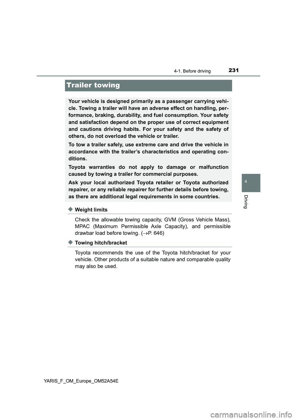 TOYOTA YARIS 2020 Owners Manual 231
4
4-1. Before driving
Driving
YARIS_F_OM_Europe_OM52A54E
Trailer towing
◆Weight limits
Check the allowable towing capacity, GVM (Gross Vehicle Mass),
MPAC (Maximum Permissible Axle Capacity), an TOYOTA YARIS 2020 Owners Manual 231
4
4-1. Before driving
Driving
YARIS_F_OM_Europe_OM52A54E
Trailer towing
◆Weight limits
Check the allowable towing capacity, GVM (Gross Vehicle Mass),
MPAC (Maximum Permissible Axle Capacity), an