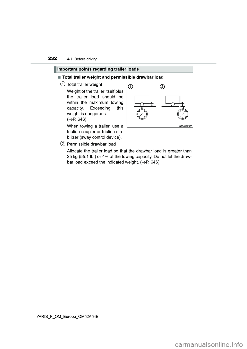 TOYOTA YARIS 2020 Owners Manual 2324-1. Before driving
YARIS_F_OM_Europe_OM52A54E■
Total trailer weight and permissible drawbar load
Total trailer weight
Weight of the trailer itself plus
the trailer load should be
within the maxi TOYOTA YARIS 2020 Owners Manual 2324-1. Before driving
YARIS_F_OM_Europe_OM52A54E■
Total trailer weight and permissible drawbar load
Total trailer weight
Weight of the trailer itself plus
the trailer load should be
within the maxi