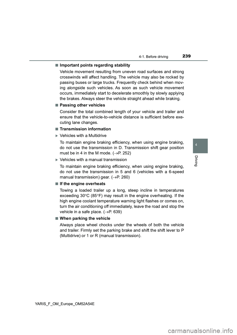 TOYOTA YARIS 2020 Owners Manual 2394-1. Before driving
4
Driving
YARIS_F_OM_Europe_OM52A54E■
Important points regarding stability
Vehicle movement resulting from uneven road surfaces and strong
crosswinds will affect handling. The TOYOTA YARIS 2020 Owners Manual 2394-1. Before driving
4
Driving
YARIS_F_OM_Europe_OM52A54E■
Important points regarding stability
Vehicle movement resulting from uneven road surfaces and strong
crosswinds will affect handling. The