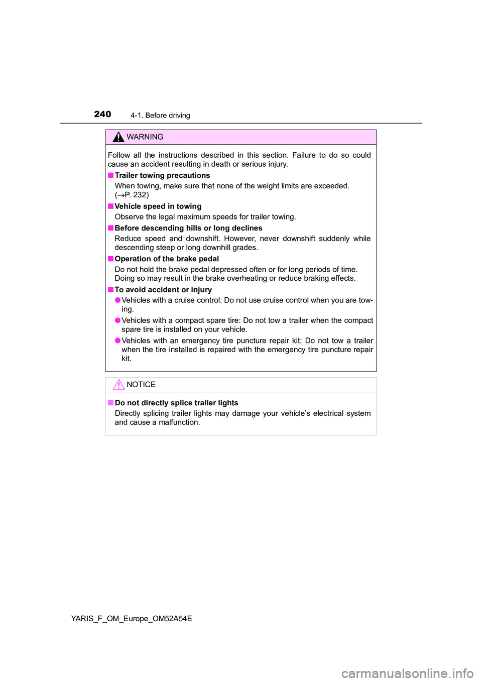 TOYOTA YARIS 2020 Owners Manual 2404-1. Before driving
YARIS_F_OM_Europe_OM52A54E
WARNING
Follow all the instructions described in this section. Failure to do so could
cause an accident resulting in death or serious injury.
■ Tr TOYOTA YARIS 2020 Owners Manual 2404-1. Before driving
YARIS_F_OM_Europe_OM52A54E
WARNING
Follow all the instructions described in this section. Failure to do so could
cause an accident resulting in death or serious injury.
■ Tr