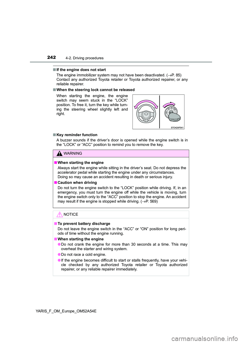 TOYOTA YARIS 2020  Owners Manual 2424-2. Driving procedures
YARIS_F_OM_Europe_OM52A54E
■If the engine does not start 
The engine immobilizer system may not have been deactivated. ( P. 85)  
Contact any authorized Toyota retailer