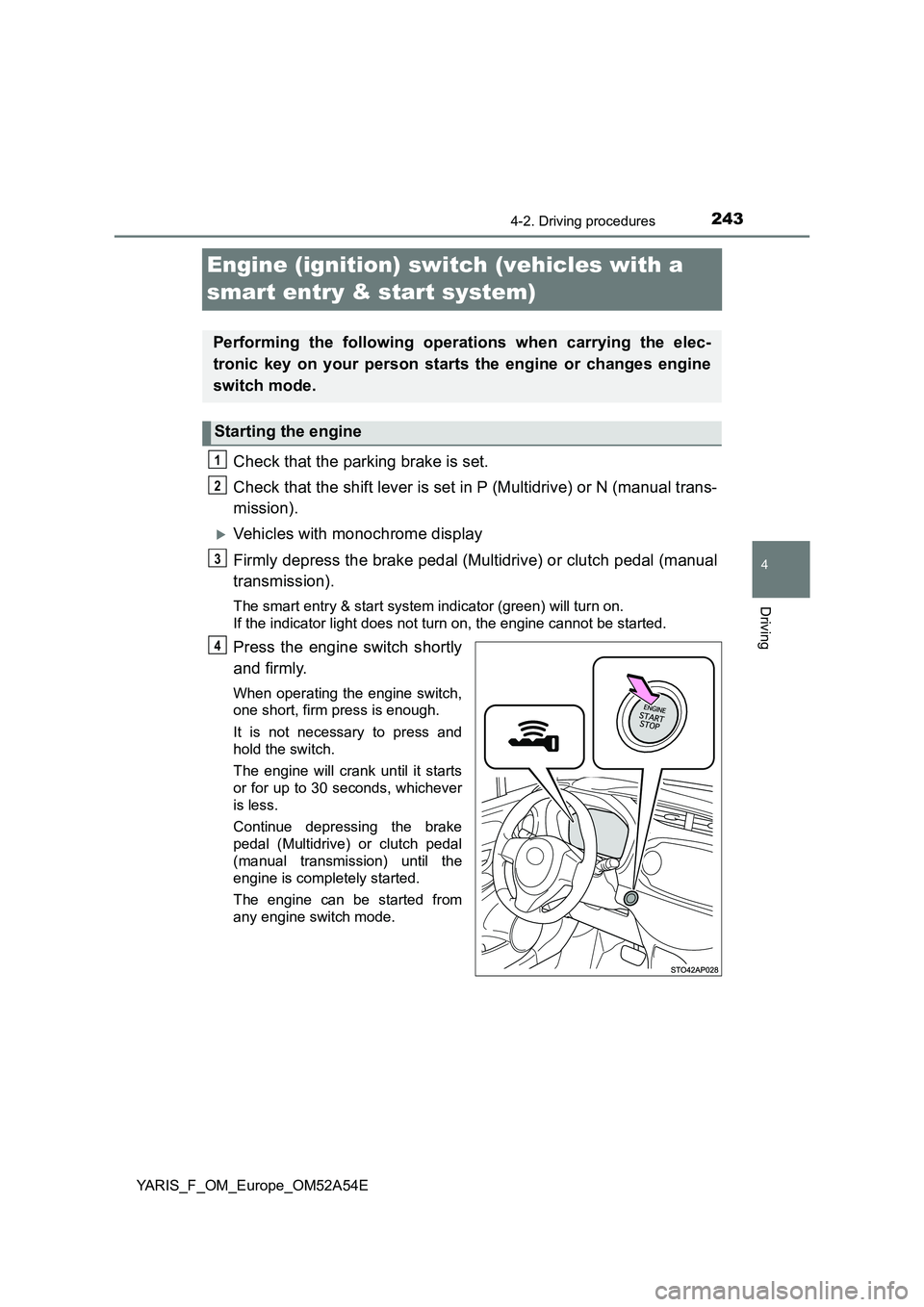 TOYOTA YARIS 2020 Owners Manual 243
4
4-2. Driving procedures
Driving
YARIS_F_OM_Europe_OM52A54E
Engine (ignition) switch (vehicles with a
smart entry & start system)
Check that the parking brake is set.
Check that the shift lever TOYOTA YARIS 2020 Owners Manual 243
4
4-2. Driving procedures
Driving
YARIS_F_OM_Europe_OM52A54E
Engine (ignition) switch (vehicles with a
smart entry & start system)
Check that the parking brake is set.
Check that the shift lever