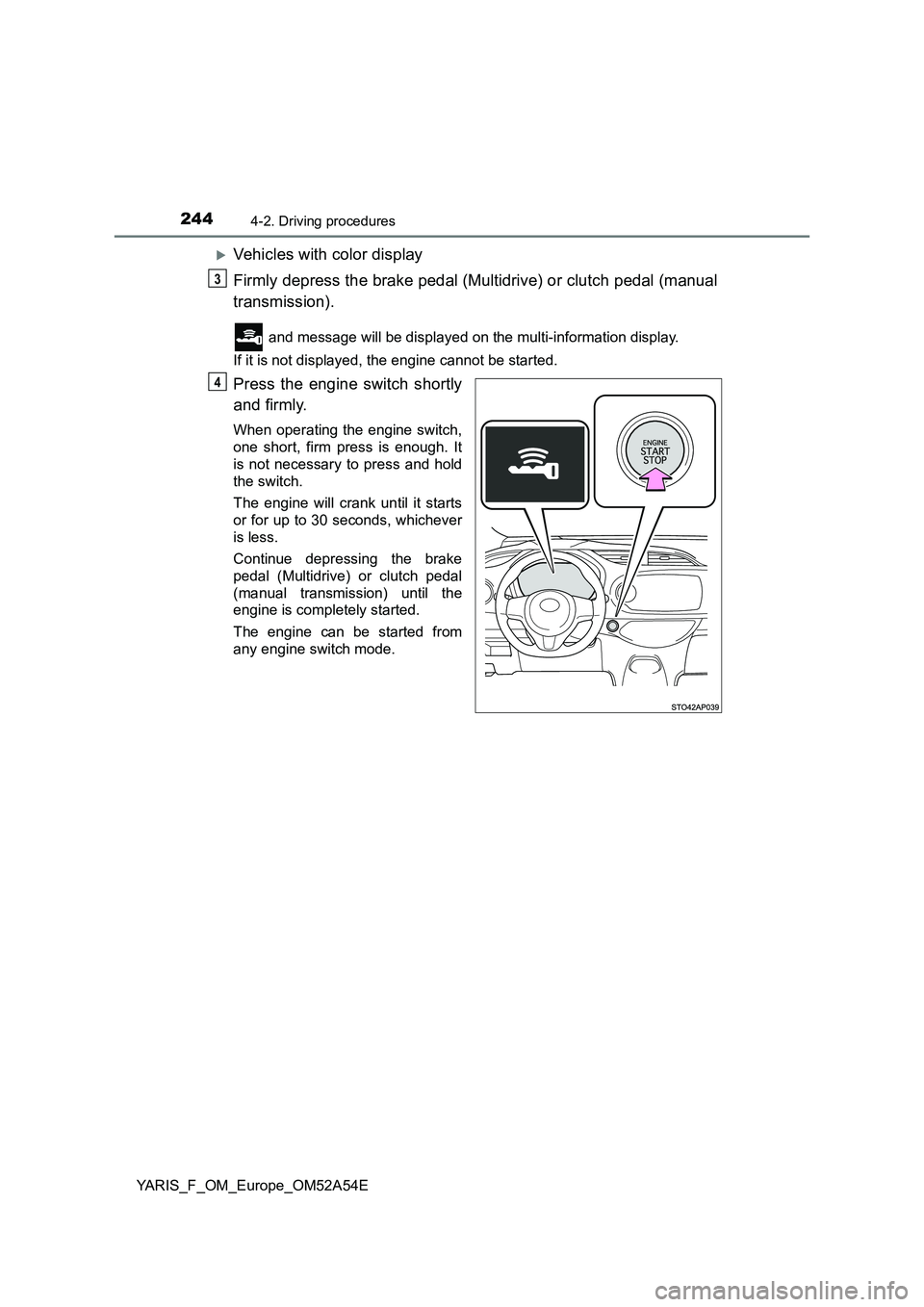 TOYOTA YARIS 2020 Owners Manual 2444-2. Driving procedures
YARIS_F_OM_Europe_OM52A54E
Vehicles with color display
Firmly depress the brake pedal (Multidrive) or clutch pedal (manual
transmission).
and message will be displayed o TOYOTA YARIS 2020 Owners Manual 2444-2. Driving procedures
YARIS_F_OM_Europe_OM52A54E
Vehicles with color display
Firmly depress the brake pedal (Multidrive) or clutch pedal (manual
transmission).
and message will be displayed o