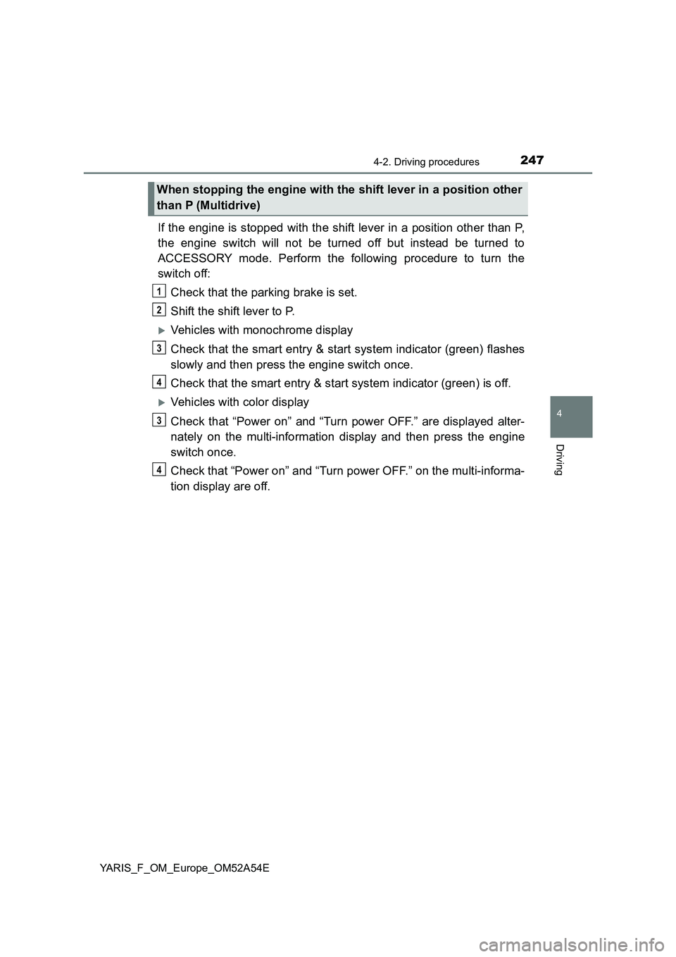 TOYOTA YARIS 2020 Owners Manual 2474-2. Driving procedures
4
Driving
YARIS_F_OM_Europe_OM52A54E
If the engine is stopped with the shift lever in a position other than P,
the engine switch will not be turned off but instead be turned TOYOTA YARIS 2020 Owners Manual 2474-2. Driving procedures
4
Driving
YARIS_F_OM_Europe_OM52A54E
If the engine is stopped with the shift lever in a position other than P,
the engine switch will not be turned off but instead be turned