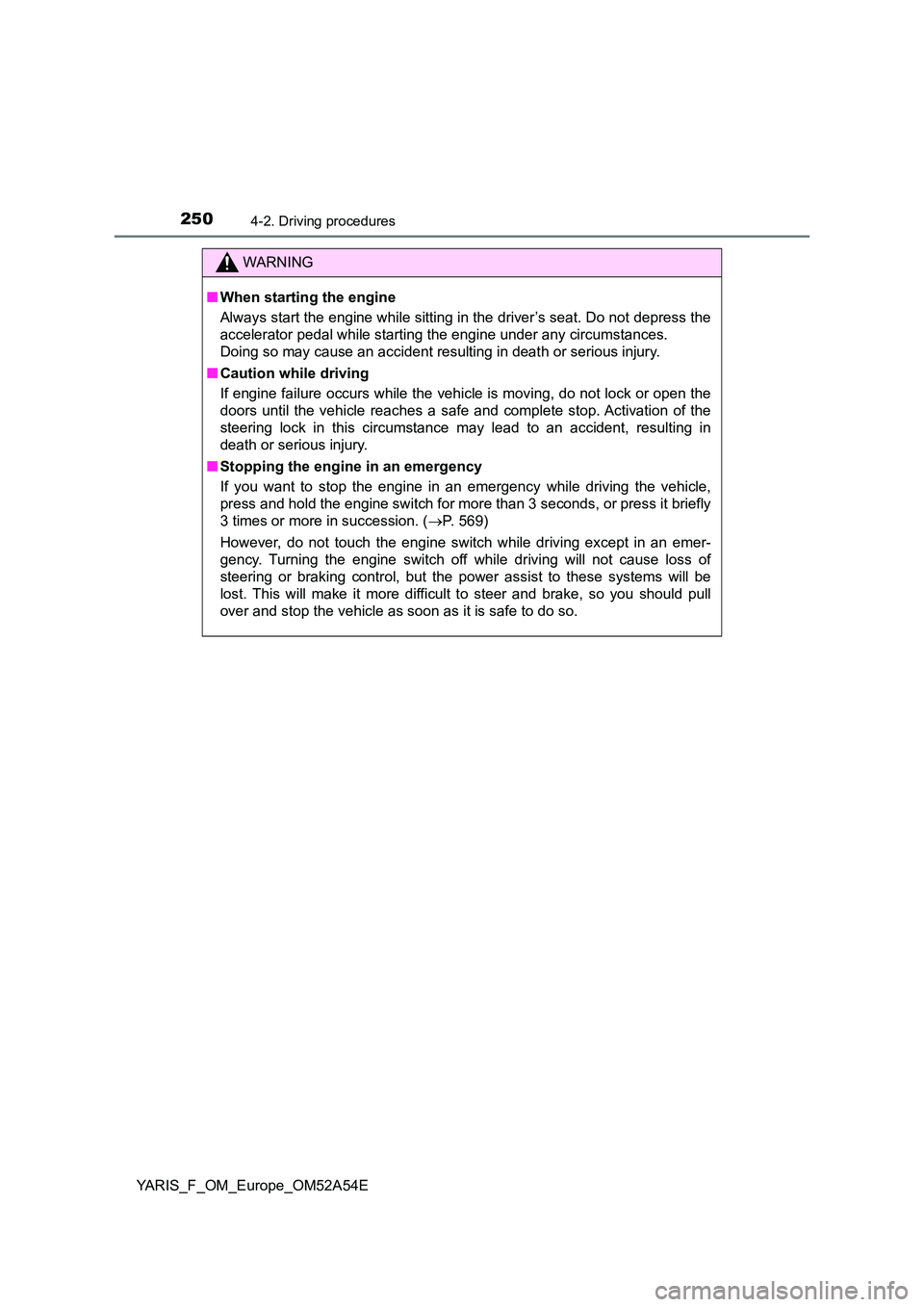 TOYOTA YARIS 2020 Owners Manual 2504-2. Driving procedures
YARIS_F_OM_Europe_OM52A54E
WARNING
■When starting the engine
Always start the engine while sitting in the driver’s seat. Do not depress the
accelerator pedal while sta TOYOTA YARIS 2020 Owners Manual 2504-2. Driving procedures
YARIS_F_OM_Europe_OM52A54E
WARNING
■When starting the engine
Always start the engine while sitting in the driver’s seat. Do not depress the
accelerator pedal while sta