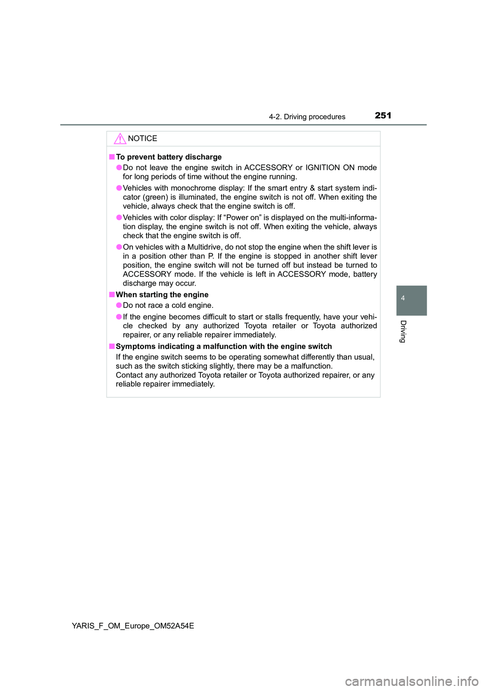 TOYOTA YARIS 2020 Owners Manual 2514-2. Driving procedures
4
Driving
YARIS_F_OM_Europe_OM52A54E
NOTICE
■To prevent battery discharge
● Do not leave the engine switch in ACCESSORY or IGNITION ON mode
for long periods of time wi TOYOTA YARIS 2020 Owners Manual 2514-2. Driving procedures
4
Driving
YARIS_F_OM_Europe_OM52A54E
NOTICE
■To prevent battery discharge
● Do not leave the engine switch in ACCESSORY or IGNITION ON mode
for long periods of time wi