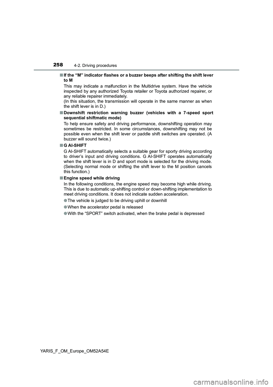 TOYOTA YARIS 2020 Owners Manual 2584-2. Driving procedures
YARIS_F_OM_Europe_OM52A54E■If the “M” indicator flashes or a buzzer beeps after shifting the shift lever
to M
This may indicate a malfunction in the Multidrive system. TOYOTA YARIS 2020 Owners Manual 2584-2. Driving procedures
YARIS_F_OM_Europe_OM52A54E■If the “M” indicator flashes or a buzzer beeps after shifting the shift lever
to M
This may indicate a malfunction in the Multidrive system.