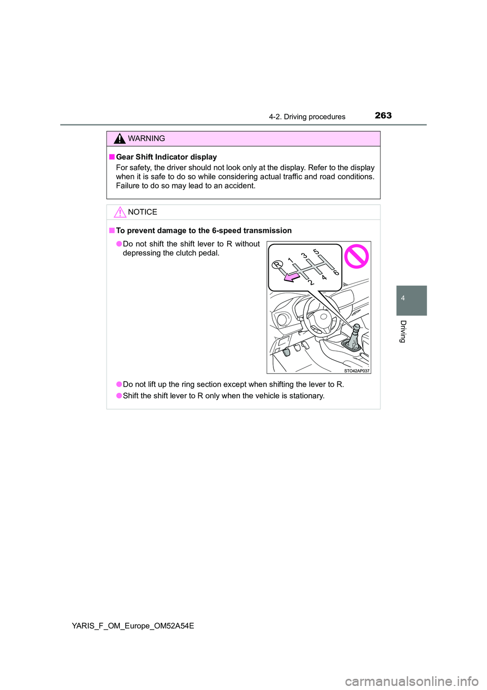 TOYOTA YARIS 2020 Owners Manual 2634-2. Driving procedures
4
Driving
YARIS_F_OM_Europe_OM52A54E
WARNING
■Gear Shift Indicator display
For safety, the driver should not look only at the display. Refer to the display
when it is sa TOYOTA YARIS 2020 Owners Manual 2634-2. Driving procedures
4
Driving
YARIS_F_OM_Europe_OM52A54E
WARNING
■Gear Shift Indicator display
For safety, the driver should not look only at the display. Refer to the display
when it is sa