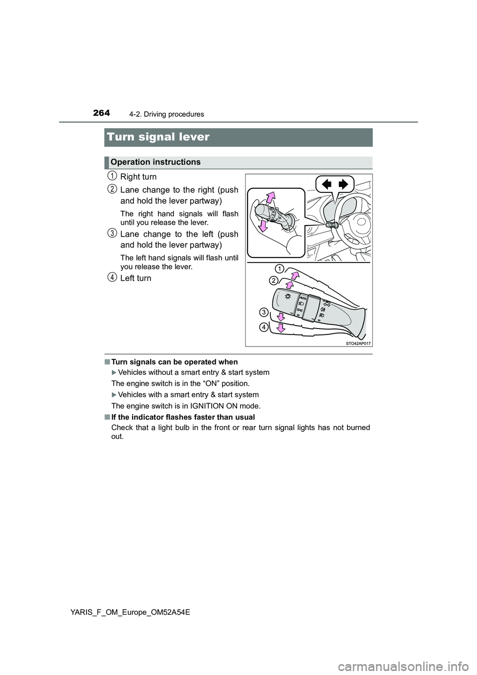 TOYOTA YARIS 2020 Owners Manual 2644-2. Driving procedures
YARIS_F_OM_Europe_OM52A54E
Turn signal lever
Right turn
Lane change to the right (push
and hold the lever partway)
The right hand signals will flash
until you release the TOYOTA YARIS 2020 Owners Manual 2644-2. Driving procedures
YARIS_F_OM_Europe_OM52A54E
Turn signal lever
Right turn
Lane change to the right (push
and hold the lever partway)
The right hand signals will flash
until you release the