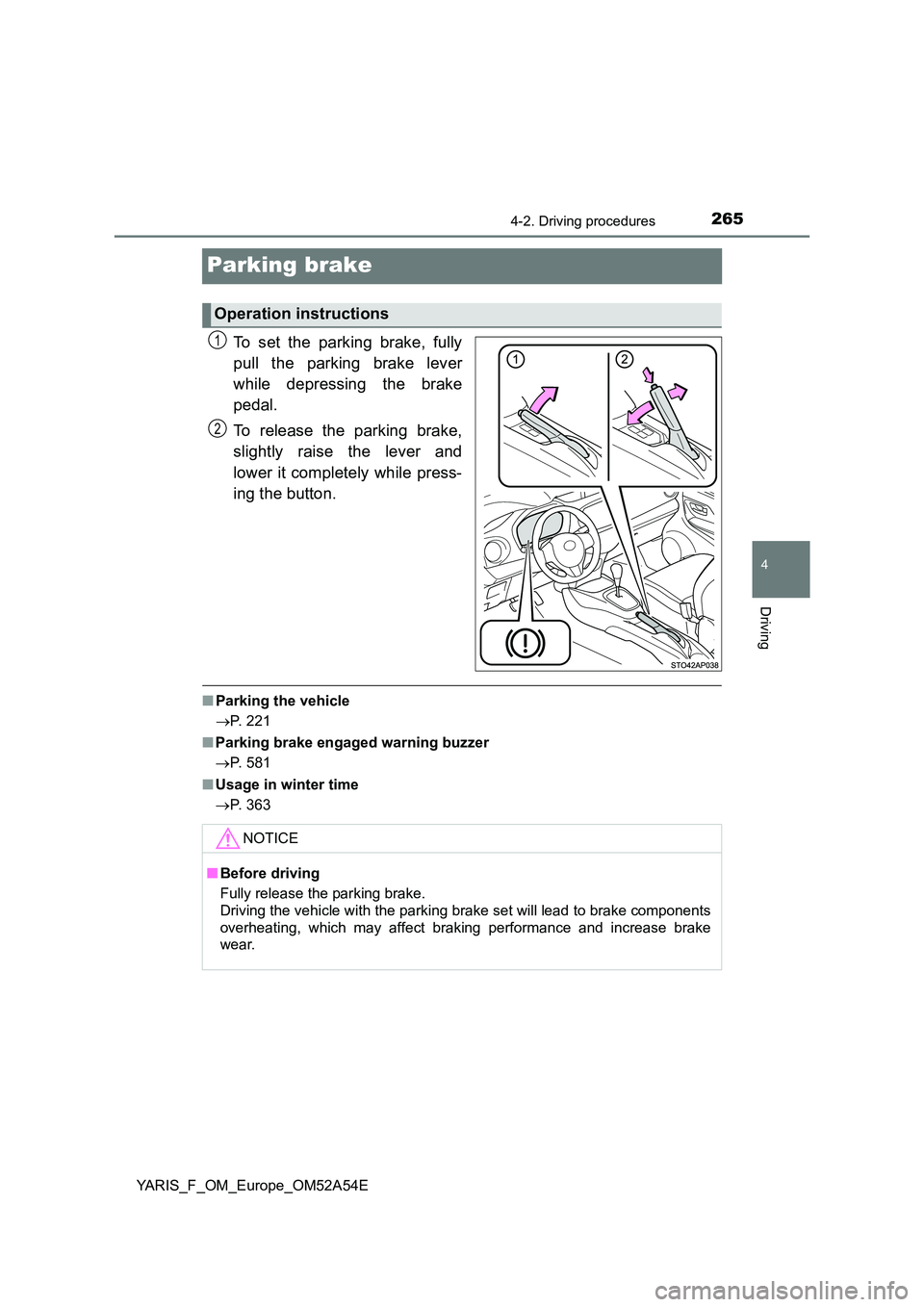 TOYOTA YARIS 2020 Owners Manual 265
4
4-2. Driving procedures
Driving
YARIS_F_OM_Europe_OM52A54E
Parking brake
To set the parking brake, fully
pull the parking brake lever
while depressing the brake
pedal.
To release the parking TOYOTA YARIS 2020 Owners Manual 265
4
4-2. Driving procedures
Driving
YARIS_F_OM_Europe_OM52A54E
Parking brake
To set the parking brake, fully
pull the parking brake lever
while depressing the brake
pedal.
To release the parking