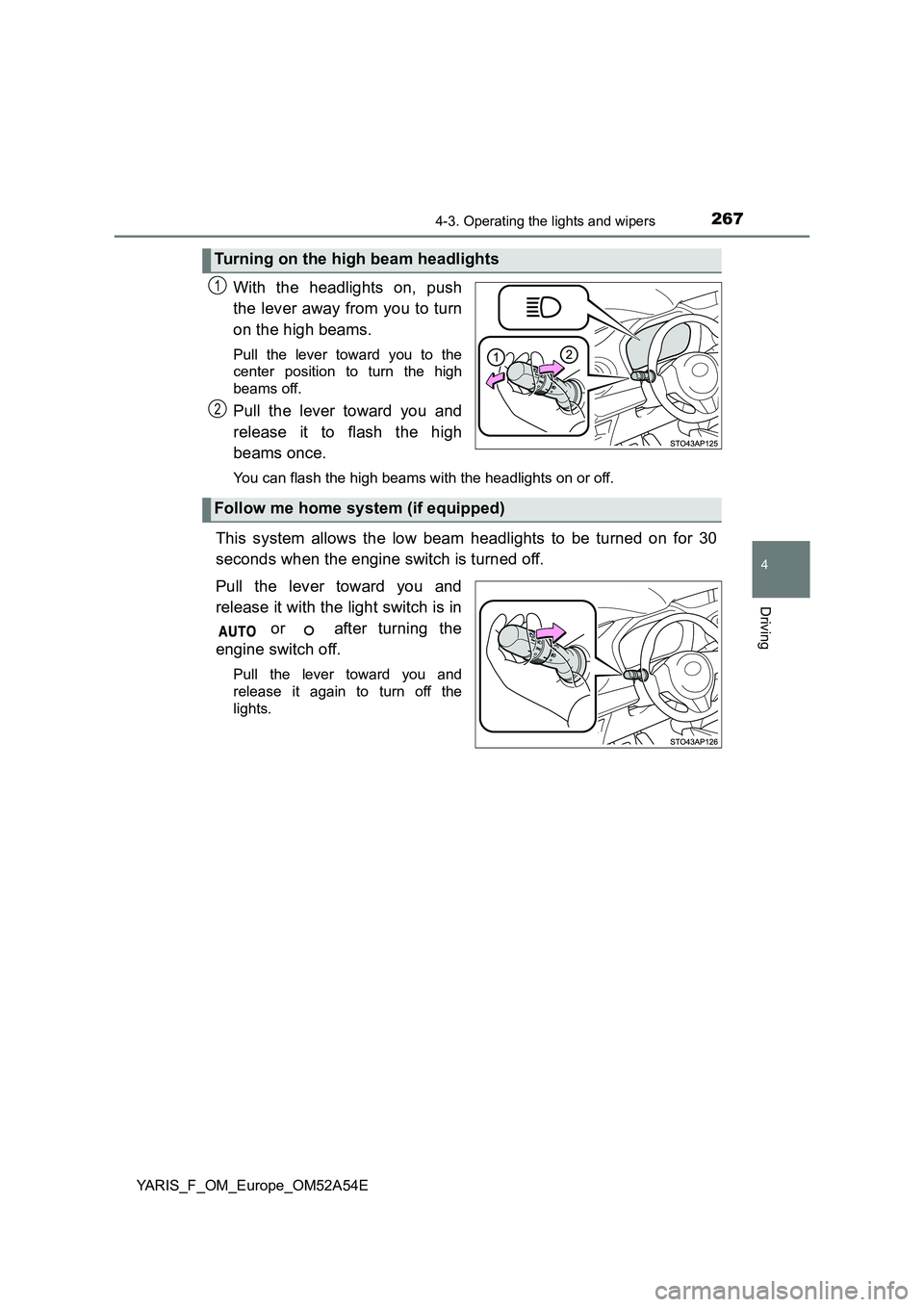 TOYOTA YARIS 2020 Owners Manual 2674-3. Operating the lights and wipers
4
Driving
YARIS_F_OM_Europe_OM52A54E
With the headlights on, push
the lever away from you to turn
on the high beams.
Pull the lever toward you to the
center TOYOTA YARIS 2020 Owners Manual 2674-3. Operating the lights and wipers
4
Driving
YARIS_F_OM_Europe_OM52A54E
With the headlights on, push
the lever away from you to turn
on the high beams.
Pull the lever toward you to the
center