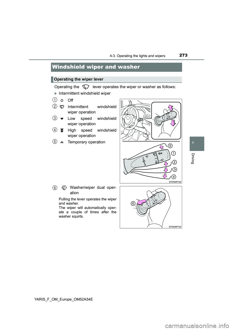 TOYOTA YARIS 2020 Owners Manual 273
4
4-3. Operating the lights and wipers
Driving
YARIS_F_OM_Europe_OM52A54E
Windshield wiper and washer
Operating the lever operates the wiper or washer as follows:
Intermittent windshield wip TOYOTA YARIS 2020 Owners Manual 273
4
4-3. Operating the lights and wipers
Driving
YARIS_F_OM_Europe_OM52A54E
Windshield wiper and washer
Operating the lever operates the wiper or washer as follows:
Intermittent windshield wip
