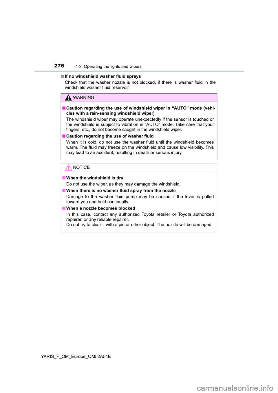 TOYOTA YARIS 2020 Owners Manual 2764-3. Operating the lights and wipers
YARIS_F_OM_Europe_OM52A54E
■ If no windshield washer fluid sprays
Check that the washer nozzle is not blocked, if there is washer fluid in the
windshield w TOYOTA YARIS 2020 Owners Manual 2764-3. Operating the lights and wipers
YARIS_F_OM_Europe_OM52A54E
■ If no windshield washer fluid sprays
Check that the washer nozzle is not blocked, if there is washer fluid in the
windshield w
