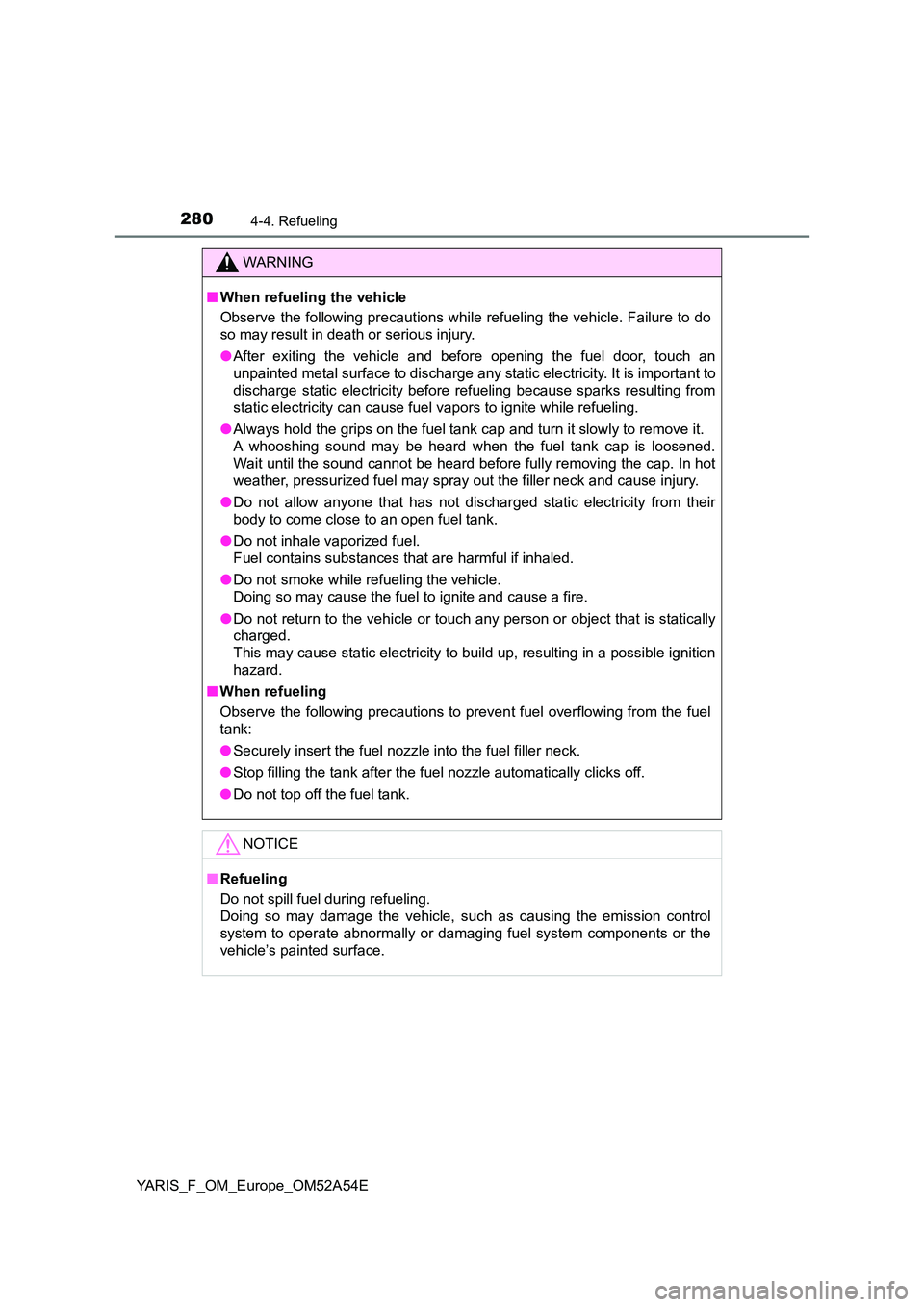 TOYOTA YARIS 2020 Owners Manual 2804-4. Refueling
YARIS_F_OM_Europe_OM52A54E
WARNING
■When refueling the vehicle
Observe the following precautions while refueling the vehicle. Failure to do
so may result in death or serious inju TOYOTA YARIS 2020 Owners Manual 2804-4. Refueling
YARIS_F_OM_Europe_OM52A54E
WARNING
■When refueling the vehicle
Observe the following precautions while refueling the vehicle. Failure to do
so may result in death or serious inju