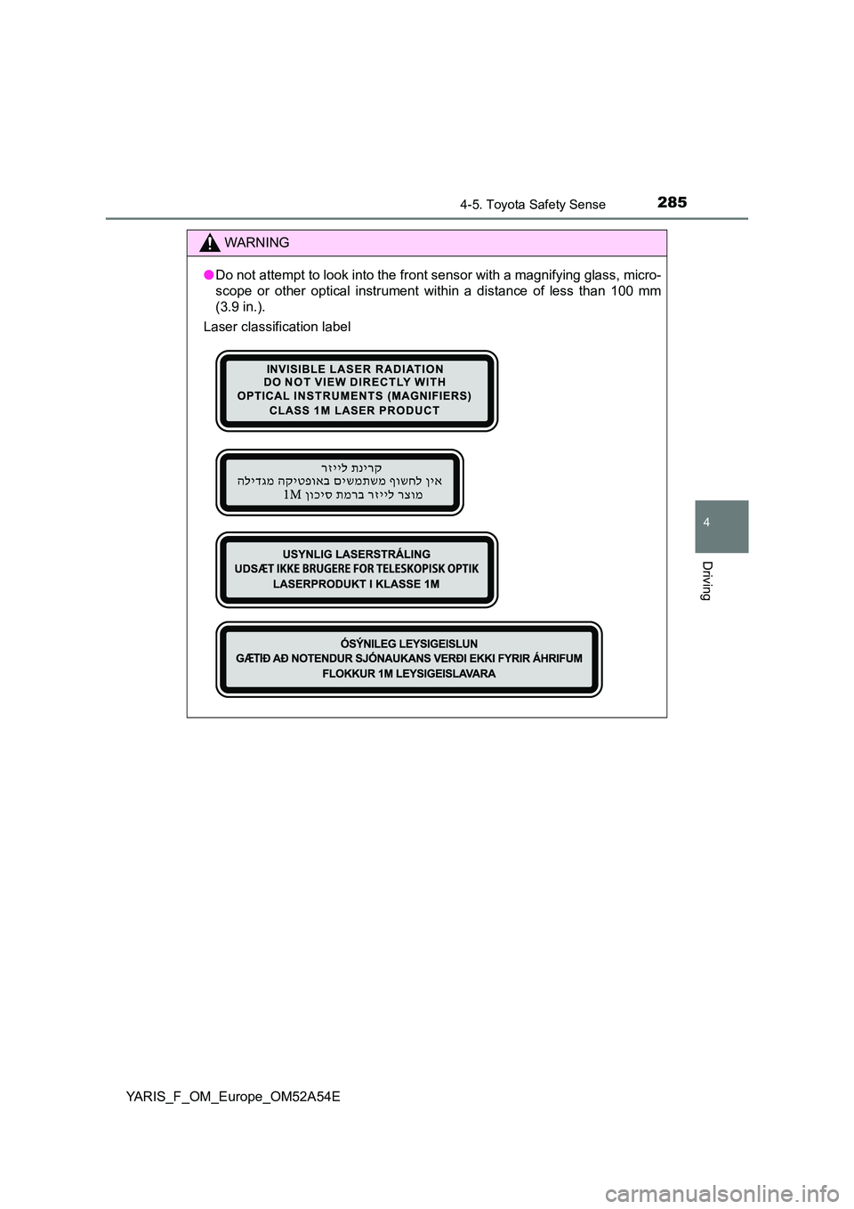 TOYOTA YARIS 2020 User Guide 2854-5. Toyota Safety Sense
4
Driving
YARIS_F_OM_Europe_OM52A54E
WARNING
●Do not attempt to look into the front sensor with a magnifying glass, micro-
scope or other optical instrument within a dis TOYOTA YARIS 2020 User Guide 2854-5. Toyota Safety Sense
4
Driving
YARIS_F_OM_Europe_OM52A54E
WARNING
●Do not attempt to look into the front sensor with a magnifying glass, micro-
scope or other optical instrument within a dis