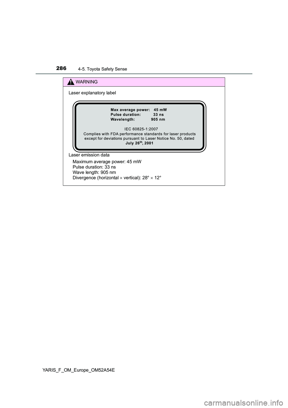 TOYOTA YARIS 2020 Owners Manual 2864-5. Toyota Safety Sense
YARIS_F_OM_Europe_OM52A54E
WARNING
Laser explanatory label
Laser emission data
Maximum average power: 45 mW
Pulse duration: 33 ns
Wave length: 905 nm
Divergence (ho TOYOTA YARIS 2020 Owners Manual 2864-5. Toyota Safety Sense
YARIS_F_OM_Europe_OM52A54E
WARNING
Laser explanatory label
Laser emission data
Maximum average power: 45 mW
Pulse duration: 33 ns
Wave length: 905 nm
Divergence (ho