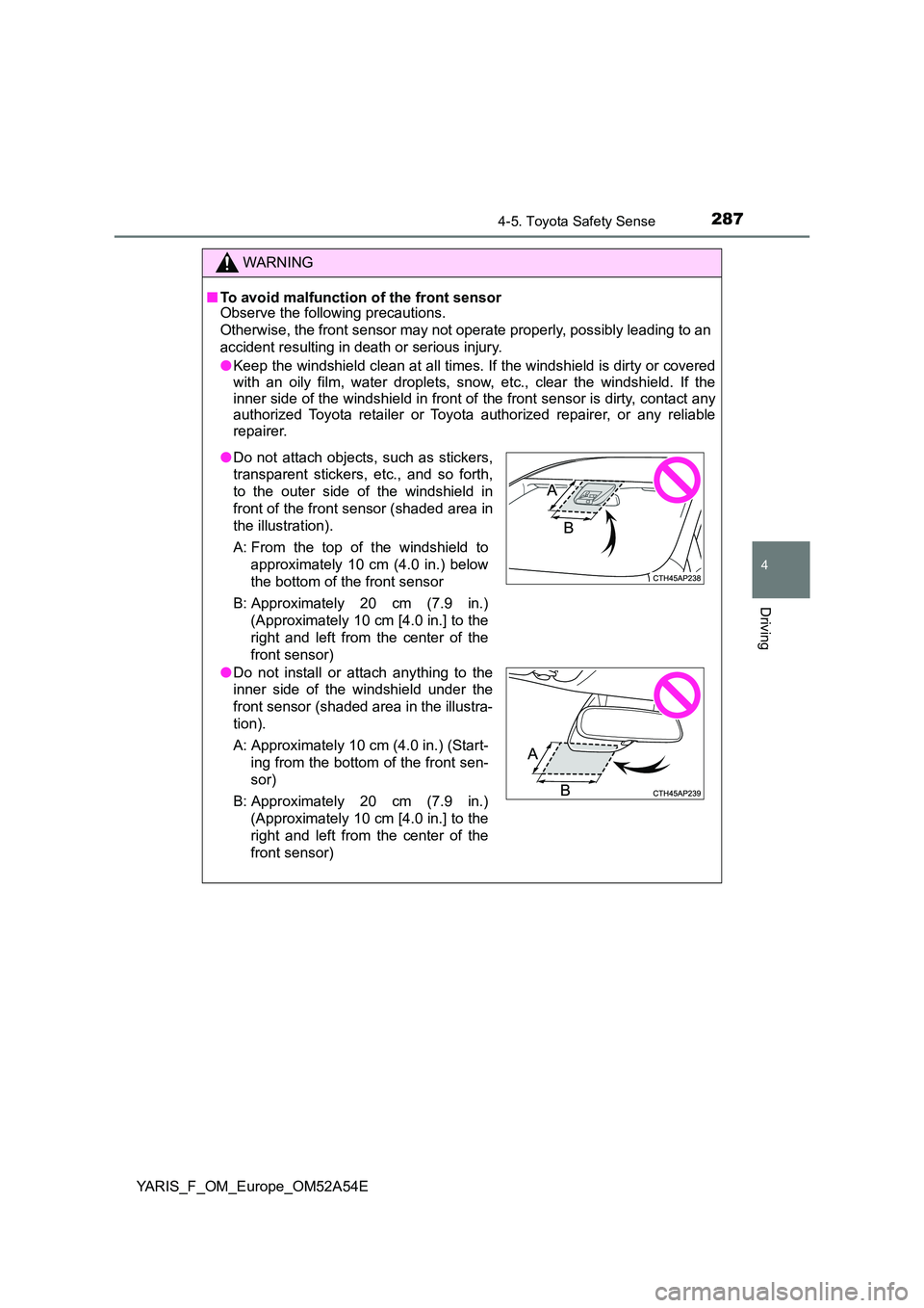 TOYOTA YARIS 2020 User Guide 2874-5. Toyota Safety Sense
4
Driving
YARIS_F_OM_Europe_OM52A54E
WARNING
■To avoid malfunction of the front sensor Observe the following precautions.
Otherwise, the front sensor may not operate pr TOYOTA YARIS 2020 User Guide 2874-5. Toyota Safety Sense
4
Driving
YARIS_F_OM_Europe_OM52A54E
WARNING
■To avoid malfunction of the front sensor Observe the following precautions.
Otherwise, the front sensor may not operate pr