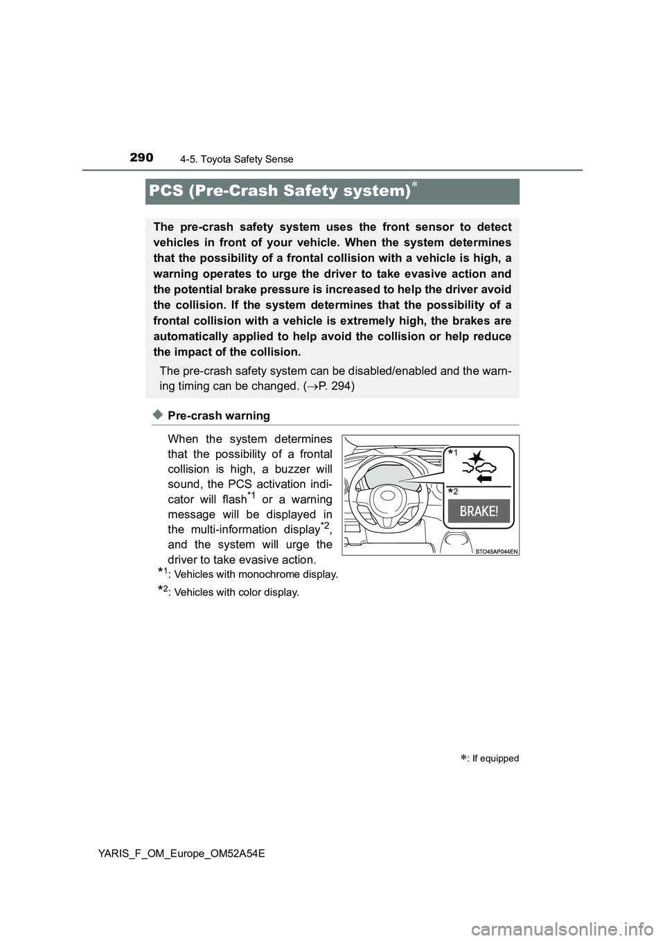 TOYOTA YARIS 2020 User Guide 2904-5. Toyota Safety Sense
YARIS_F_OM_Europe_OM52A54E
PCS (Pre-Crash Safety system)
◆Pre-crash warning
When the system determines
that the possibility of a frontal
collision is high, a buzzer wi TOYOTA YARIS 2020 User Guide 2904-5. Toyota Safety Sense
YARIS_F_OM_Europe_OM52A54E
PCS (Pre-Crash Safety system)
◆Pre-crash warning
When the system determines
that the possibility of a frontal
collision is high, a buzzer wi