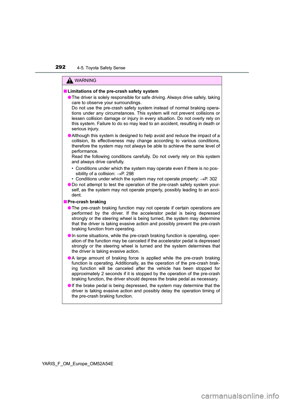 TOYOTA YARIS 2020 Owners Manual 2924-5. Toyota Safety Sense
YARIS_F_OM_Europe_OM52A54E
WARNING
■Limitations of the pre-crash safety system
● The driver is solely responsible for safe driving. Always drive safely, taking
care t TOYOTA YARIS 2020 Owners Manual 2924-5. Toyota Safety Sense
YARIS_F_OM_Europe_OM52A54E
WARNING
■Limitations of the pre-crash safety system
● The driver is solely responsible for safe driving. Always drive safely, taking
care t