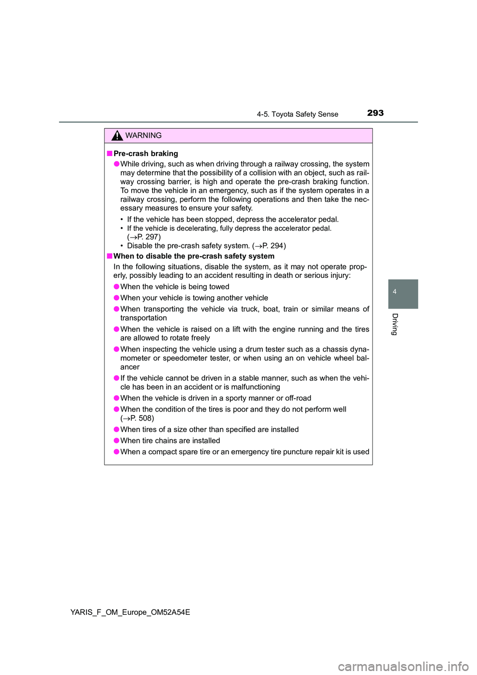 TOYOTA YARIS 2020 Owners Manual 2934-5. Toyota Safety Sense
4
Driving
YARIS_F_OM_Europe_OM52A54E
WARNING
■Pre-crash braking
● While driving, such as when driving through a railway crossing, the system
may determine that the po TOYOTA YARIS 2020 Owners Manual 2934-5. Toyota Safety Sense
4
Driving
YARIS_F_OM_Europe_OM52A54E
WARNING
■Pre-crash braking
● While driving, such as when driving through a railway crossing, the system
may determine that the po