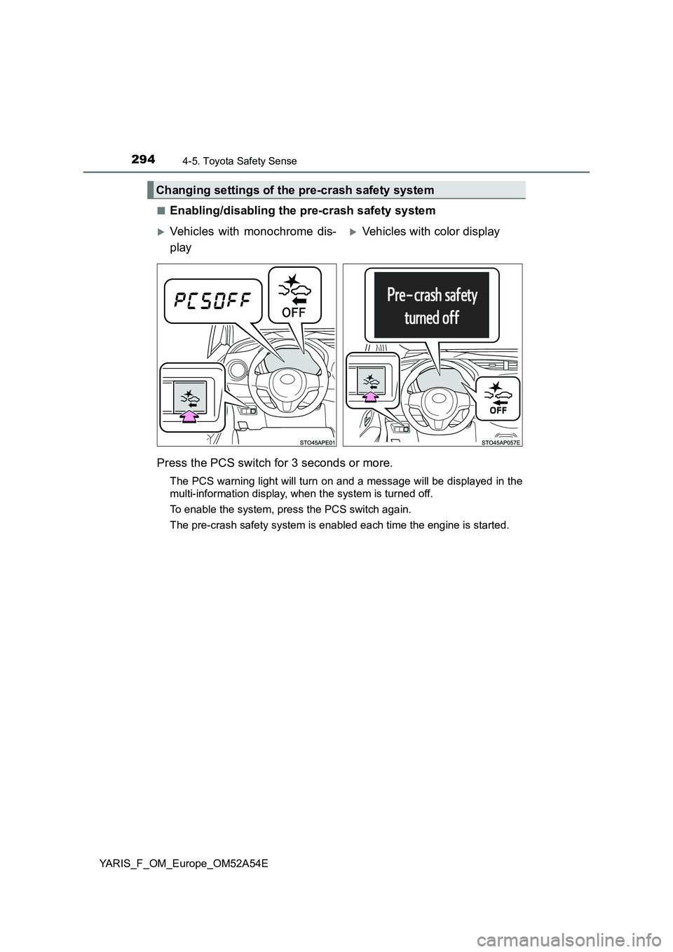 TOYOTA YARIS 2020 Owners Manual 2944-5. Toyota Safety Sense
YARIS_F_OM_Europe_OM52A54E
■Enabling/disabling the pre-crash safety system
Press the PCS switch for 3 seconds or more.
The PCS warning light will turn on and a message TOYOTA YARIS 2020 Owners Manual 2944-5. Toyota Safety Sense
YARIS_F_OM_Europe_OM52A54E
■Enabling/disabling the pre-crash safety system
Press the PCS switch for 3 seconds or more.
The PCS warning light will turn on and a message