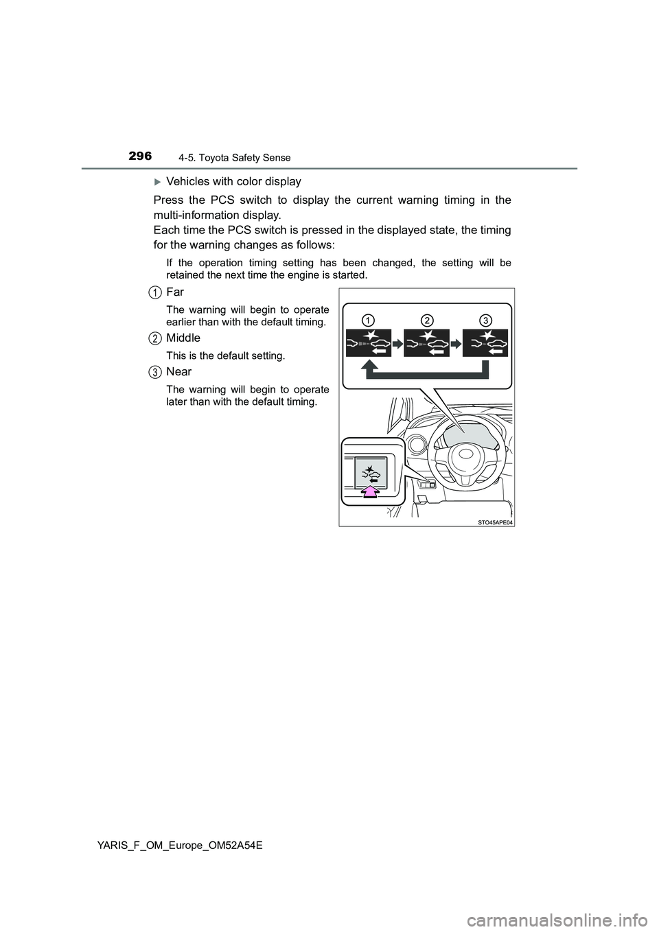 TOYOTA YARIS 2020 Owners Manual 2964-5. Toyota Safety Sense
YARIS_F_OM_Europe_OM52A54E
Vehicles with color display
Press the PCS switch to display the current warning timing in the
multi-information display.
Each time the PCS sw TOYOTA YARIS 2020 Owners Manual 2964-5. Toyota Safety Sense
YARIS_F_OM_Europe_OM52A54E
Vehicles with color display
Press the PCS switch to display the current warning timing in the
multi-information display.
Each time the PCS sw