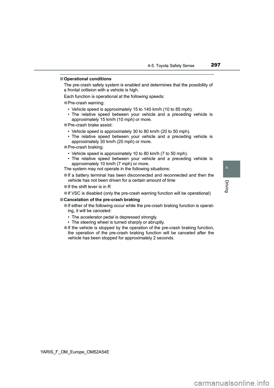 TOYOTA YARIS 2020 Owners Manual 2974-5. Toyota Safety Sense
4
Driving
YARIS_F_OM_Europe_OM52A54E
■Operational conditions
The pre-crash safety system is enabled and determines that the possibility of
a frontal collision with a vehi TOYOTA YARIS 2020 Owners Manual 2974-5. Toyota Safety Sense
4
Driving
YARIS_F_OM_Europe_OM52A54E
■Operational conditions
The pre-crash safety system is enabled and determines that the possibility of
a frontal collision with a vehi