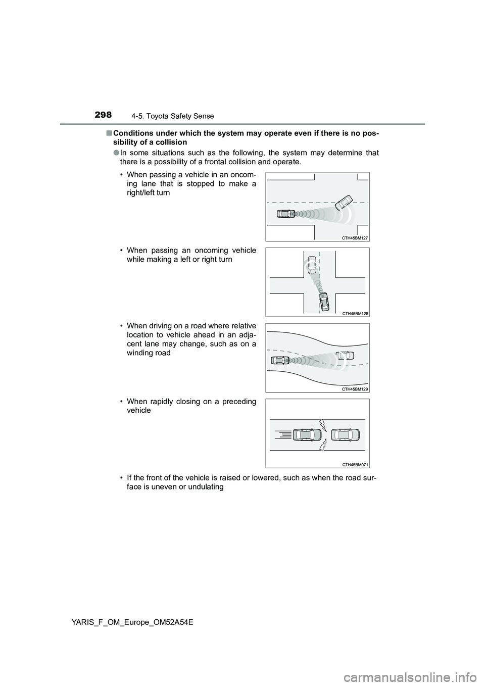 TOYOTA YARIS 2020 Owners Manual 2984-5. Toyota Safety Sense
YARIS_F_OM_Europe_OM52A54E■Conditions under which the system may operate even if there is no pos-
sibility of a collision
●In some situations such as the following, the TOYOTA YARIS 2020 Owners Manual 2984-5. Toyota Safety Sense
YARIS_F_OM_Europe_OM52A54E■Conditions under which the system may operate even if there is no pos-
sibility of a collision
●In some situations such as the following, the