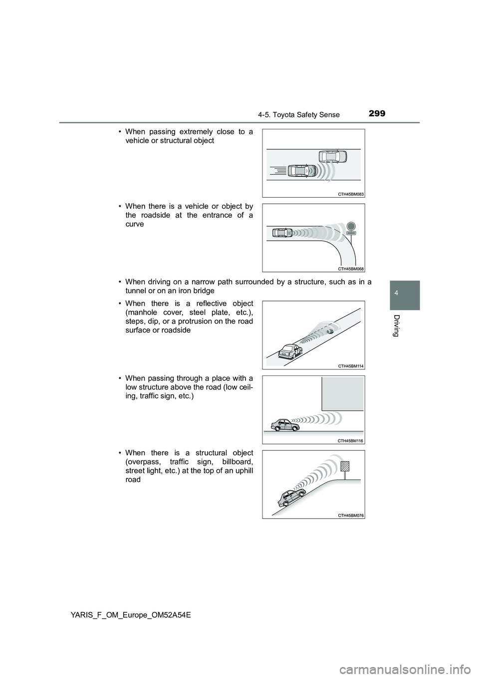 TOYOTA YARIS 2020 Owners Manual 2994-5. Toyota Safety Sense
4
Driving
YARIS_F_OM_Europe_OM52A54E
• When driving on a narrow path surrounded by a structure, such as in a
tunnel or on an iron bridge
• When passing extremely clo TOYOTA YARIS 2020 Owners Manual 2994-5. Toyota Safety Sense
4
Driving
YARIS_F_OM_Europe_OM52A54E
• When driving on a narrow path surrounded by a structure, such as in a
tunnel or on an iron bridge
• When passing extremely clo
