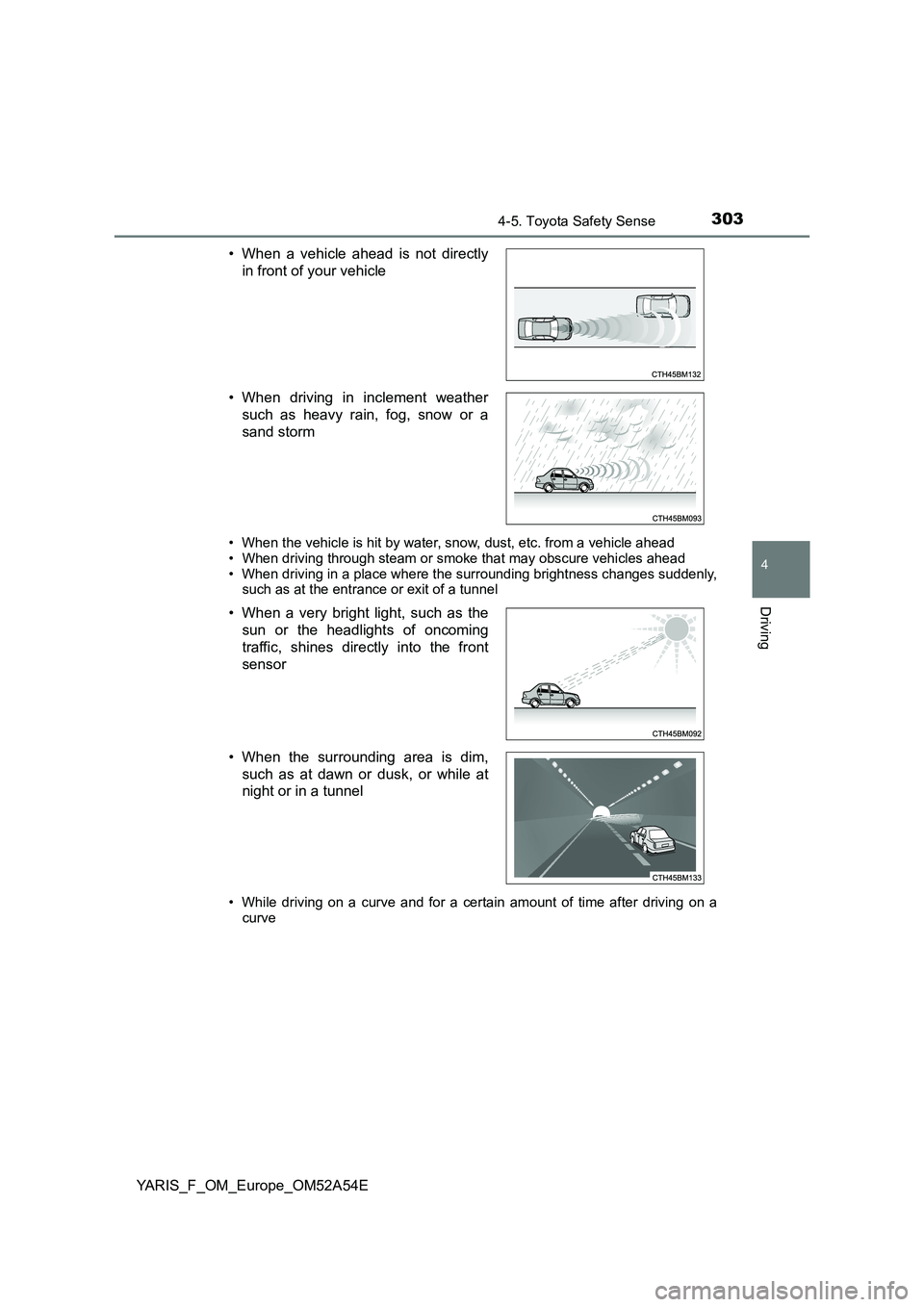 TOYOTA YARIS 2020 Owners Manual 3034-5. Toyota Safety Sense
4
Driving
YARIS_F_OM_Europe_OM52A54E
• When the vehicle is hit by water, snow, dust, etc. from a vehicle ahead
• When driving through steam or smoke that may obscure v TOYOTA YARIS 2020 Owners Manual 3034-5. Toyota Safety Sense
4
Driving
YARIS_F_OM_Europe_OM52A54E
• When the vehicle is hit by water, snow, dust, etc. from a vehicle ahead
• When driving through steam or smoke that may obscure v