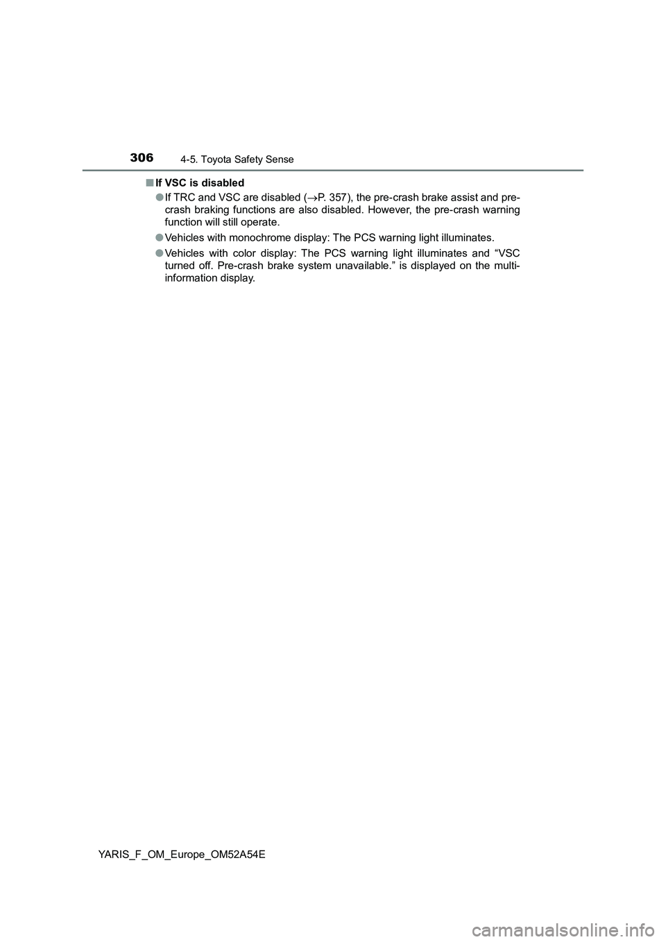 TOYOTA YARIS 2020 Owners Manual 3064-5. Toyota Safety Sense
YARIS_F_OM_Europe_OM52A54E■If VSC is disabled
●If TRC and VSC are disabled (P. 357), the pre-crash brake assist and pre-
crash braking functions are also disabled. H TOYOTA YARIS 2020 Owners Manual 3064-5. Toyota Safety Sense
YARIS_F_OM_Europe_OM52A54E■If VSC is disabled
●If TRC and VSC are disabled (P. 357), the pre-crash brake assist and pre-
crash braking functions are also disabled. H