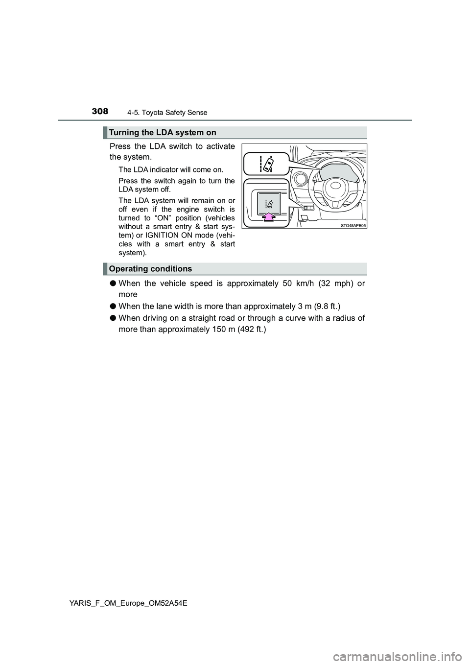 TOYOTA YARIS 2020  Owners Manual 3084-5. Toyota Safety Sense
YARIS_F_OM_Europe_OM52A54E
Press the LDA switch to activate
the system.
The LDA indicator will come on.
Press the switch again to turn the
LDA system off.
The LDA system wi